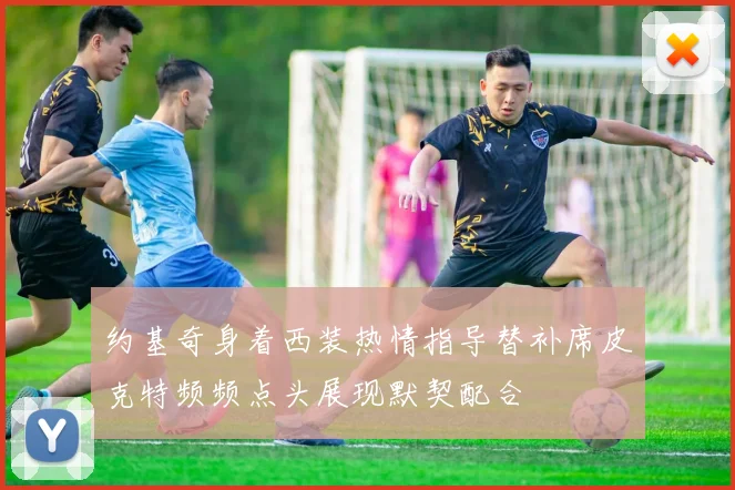 约基奇身着西装热情指导替补席皮克特频频点头展现默契配合
